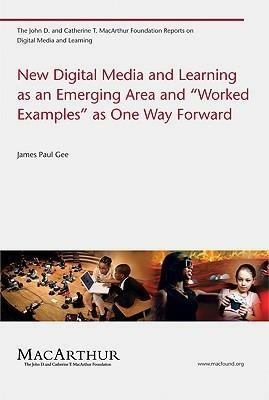 New Digital Media and Learning as an Emerging Area and Worked Examples as One Way Forward by James Paul Gee