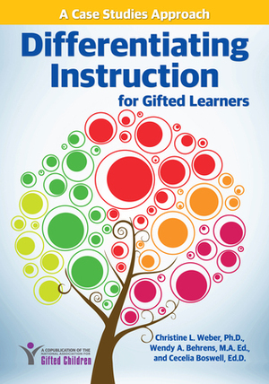 Differentiating Instruction for Gifted Learners: A Case Studies Approach by Christine L. Weber, Cecelia Boswell, Wendy A. Behrens