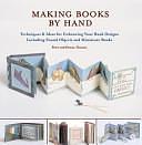 More Making Books by Hand: Exploring Miniature Books, Alternative Structures and Found Objects by Peter Thomas