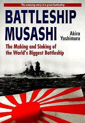 Battleship Musashi: The Making and Sinking of the Worlds Biggest Battleship by Akira Yoshimura