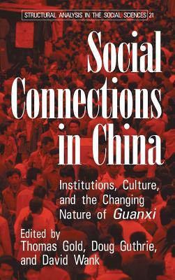 Social Connections in China: Institutions, Culture, and the Changing Nature of Guanxi by 