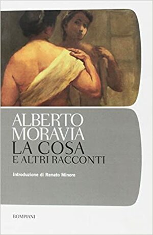 La cosa e altri racconti by Alberto Moravia