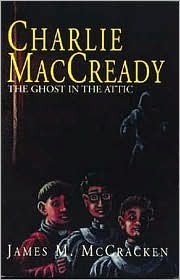 Charlie MacCready - The Ghost in the Attic by James M. McCracken