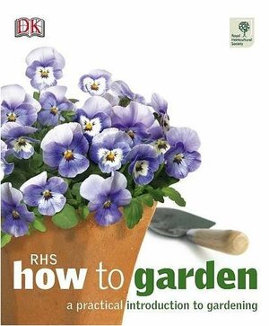 How to Garden by D.K. Publishing, Royal Horticultural Society