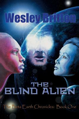 The Blind Alien: The Beta-Earth Chronicles, Book One by Wesley Britton
