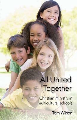 All United Together: Christian Ministry in Multi-Cultural Schools by Tom Wilson