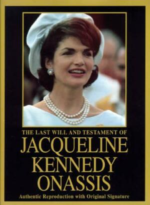The Last Will and Testament of Jacqueline Kennedy Onassis by Jacqueline Kennedy Onassis