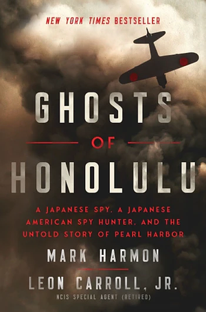 Ghosts of Honolulu: A Japanese Spy, a Japanese American Spy Hunter, and the Untold Story of Pearl Harbor by Leon Carroll Jr., Mark Harmon