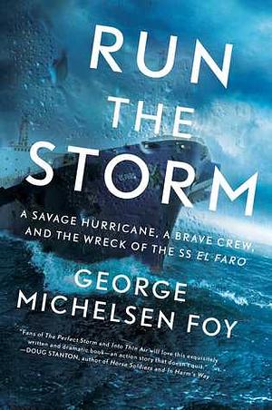 Run the Storm: A Savage Hurricane, a Brave Crew, and the Wreck of the SS El Faro by George Michelsen Foy