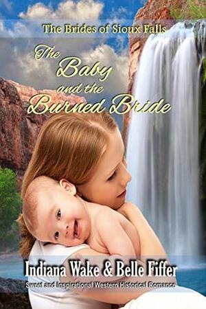 The Baby and the Burned Bride (The Brides of Sioux Falls Book 1) by Indiana Wake, Belle Fiffer