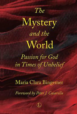 The Mystery and the World: Passion for God in Times of Unbelief by Maria Clara Bingemer