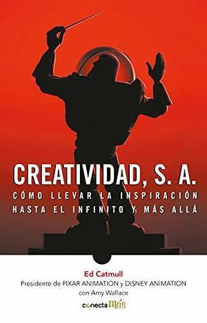 Creatividad, S.A by Ed Catmull, Ed Catmull