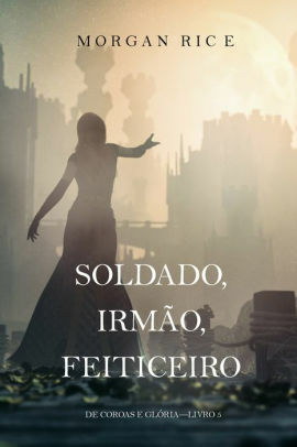 Soldado, Irmão, Feiticeiro by Morgan Rice