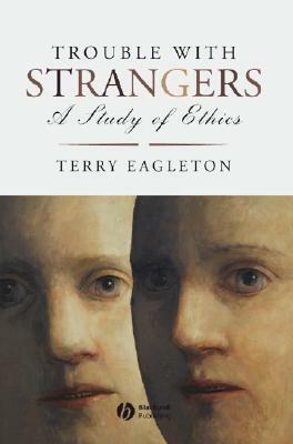 Trouble with Strangers: A Study of Ethics by Terry Eagleton