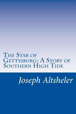 The Star of Gettysburg: A Story of Southern High Tide by Joseph a. Altsheler