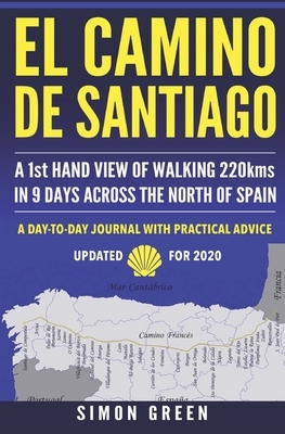 El Camino de Santiago: A 1st Hand View of Walking 220kms in 9 Days Across the North of Spain by Simon Green