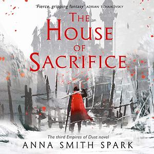 The House of Sacrifice by Anna Smith Spark