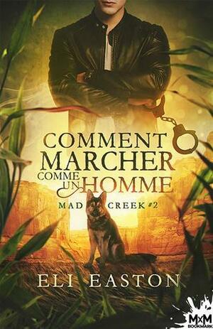 Comment marcher comme un Homme : Mad Creek tome 2 by Eli Easton