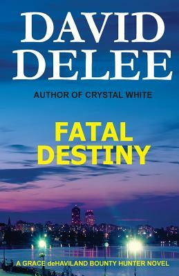 Fatal Destiny: A Grace Dehaviland Bounty Hunter Novel by David Delee