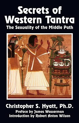 Secrets of Western Tantra: The Sexuality of the Middle Path by Christopher S. Hyatt