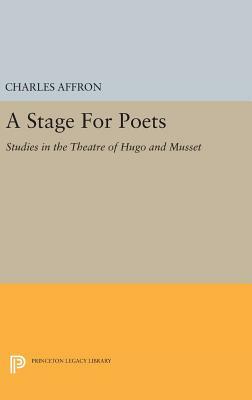 A Stage for Poets: Studies in the Theatre of Hugo and Musset by Charles Affron