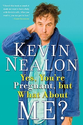 Yes, You're Pregnant, But What about Me? by Kevin Nealon