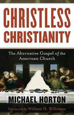 Christless Christianity: The Alternative Gospel of the American Church by Michael S. Horton