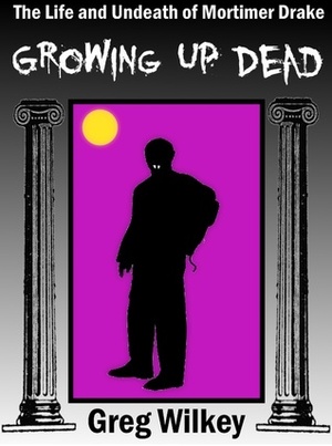 Growing Up Dead by Greg Wilkey