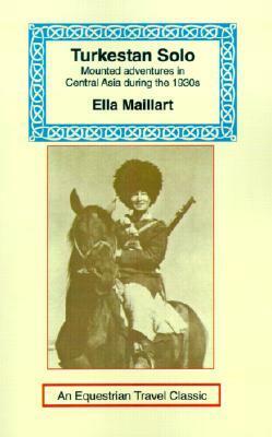 Turkestan Solo: A Journey Through Central Asia by Ella Maillart
