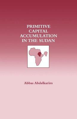 Primitive Capital Accumulation in the Sudan by Abbas Abdelkarim