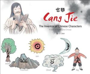 Cang Jie, the Inventor of Chinese Characters: A Story in English and Chinese by Li Jian