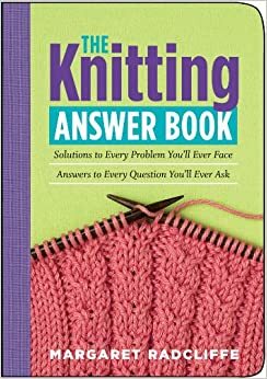 The Knitting Answer Book by Margaret Radcliffe