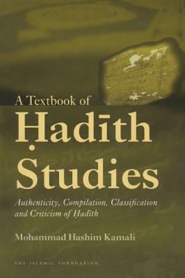 A Textbook of Hadith Studies: Authenticity, Compilation, Classification and Criticism of Hadith by Mohammad Hashim Kamali