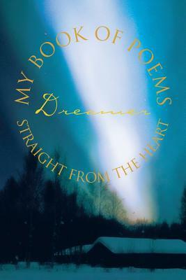 My Book of Poems: Straight from the Heart by Dreamer