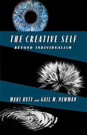 The Creative Self: Beyond Individualism by Gail M. Newman, Mari Ruti