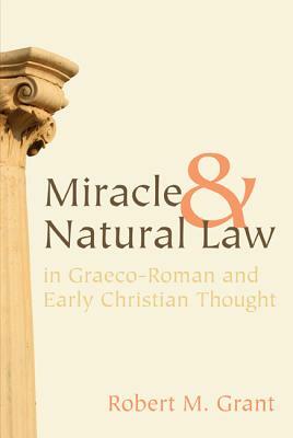 Miracle and Natural Law in Graeco-Roman and Early Christian Thought by Robert M. Grant