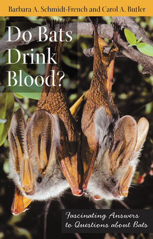 Do Bats Drink Blood?: Fascinating Answers to Questions about Bats by Carol A. Butler, Barbara A. Schmidt-French