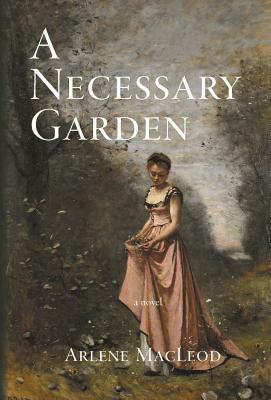 A Necessary Garden by Arlene MacLeod