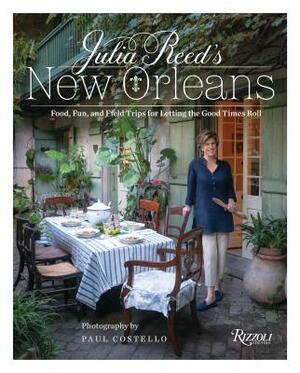 Julia Reed's New Orleans: Food, Fun, and Field Trips for Letting the Good Times Roll by Julia Reed