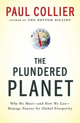 Plundered Planet: Why We Must--And How We Can--Manage Nature for Global Prosperity by Paul Collier