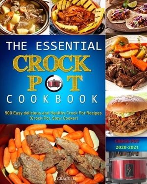 The Essential Crock Pot Cookbook: 500 Easy delicious and Healthy Crock Pot Recipes.(Crock Pot, Slow Cooker) by Grace Lee