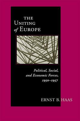 Uniting of Europe: Political, Social, and Economic Forces, 1950-1957 by Ernst Haas
