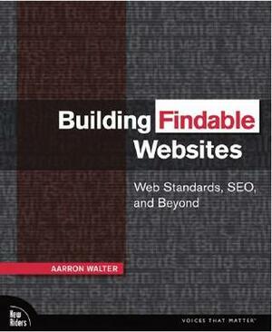 Building Findable Websites: Web Standards, Seo, and Beyond by Aarron Walter
