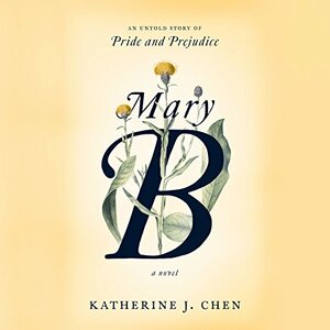 Mary B: A Novel: An Untold Story of Pride and Prejudice by Katherine J. Chen