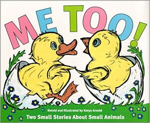 Me Too!: Two Small Stories About Small Animals by Katya Arnold