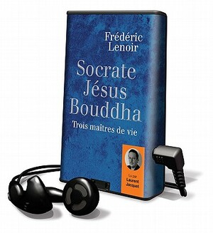 Socrate J'Sus Bouddha, Trois Ma+tres de Vie by Frédéric Lenoir