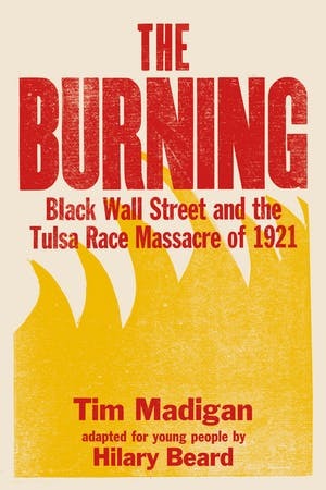 The Burning: Black Wall Street and the Tulsa Race Massacre of 1921 by Hilary Beard, Hilary Beard, Tim Madigan, Tim Madigan