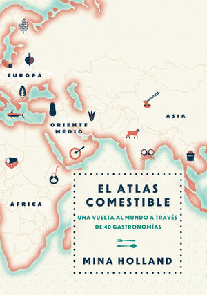 El Atlas Comestible: Una vuelta al mundo a través de 40 gastronomías by Mina Holland, Julia Osuna Aguilar