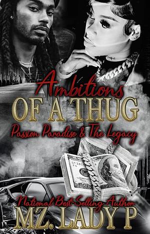 Ambitions of a Thug: Passion, Paradise, and The Legacy by Mz. Lady P