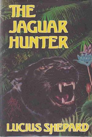 Jaguar Hunter by Lucius Shepard, Lucius Shepard